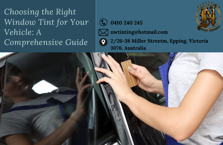 Choosing the Right Window Tint for Your Vehicle: A Comprehensive Guide