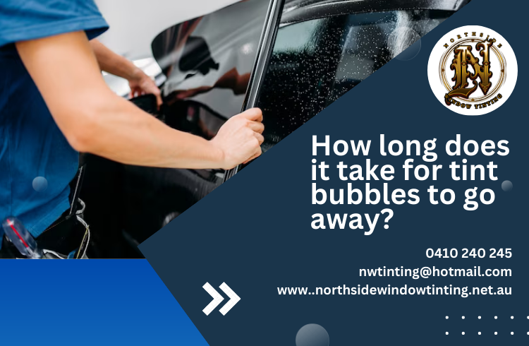 How long does it take for tint bubbles to go away