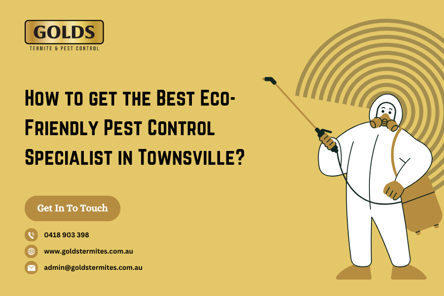 How to get the Best Eco-Friendly Pest Control Specialist in Townsville?
