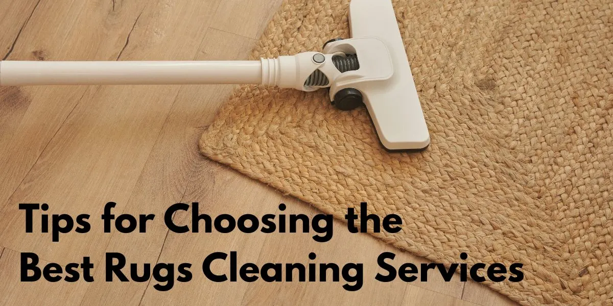 Tips for Choosing the Best Rugs Cleaning Services