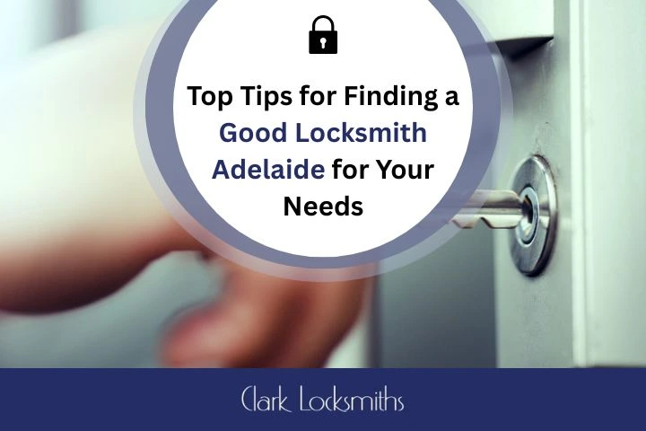 Top Tips for Finding a Good Locksmith Adelaide for Your Needs