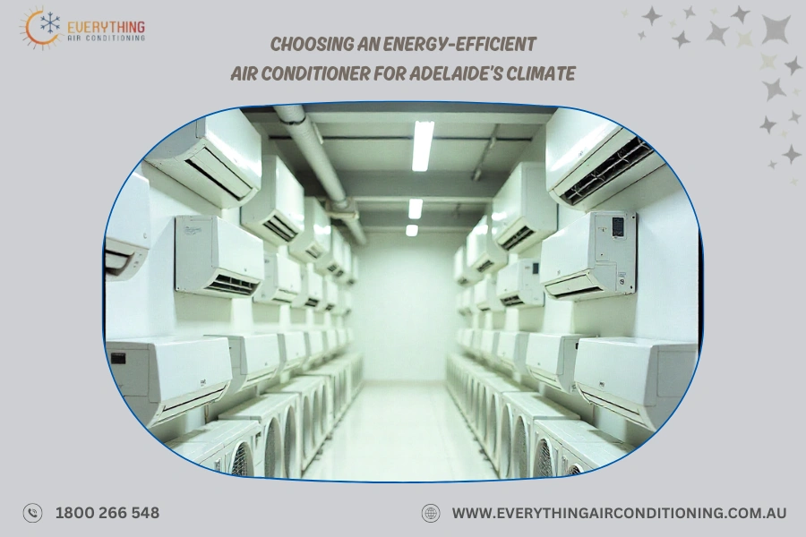 Choosing an Energy-Efficient Air Conditioner for Adelaide’s Climate