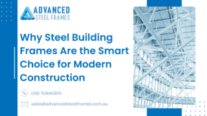 Why Steel Building Frames Are the Smart Choice for Modern Construction