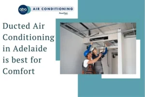 Ducted Air Conditioning in Adelaide is best for Comfort