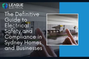 The Definitive Guide to Electrical Safety and Compliance in Sydney Homes and Businesses